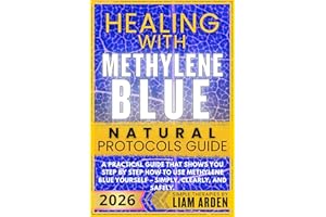 Healing with Methylene Blue – The Natural Protocols Guide: A practical step-by-step guide that shows you how to use Methylene