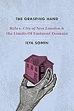 The Grasping Hand: "Kelo v. City of New London" and the Limits of Eminent Domain