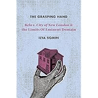 The Grasping Hand: "Kelo v. City of New London" and the Limits of Eminent Domain