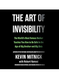The Art of Invisibility: The World's Most Famous Hacker Teaches You How to Be Safe in the Age of Big Brother and Big Data
