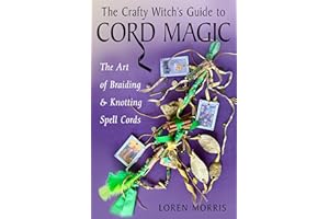 The Crafty Witch's Guide to Cord Magic: The Art of Braiding and Knotting Spell Cords