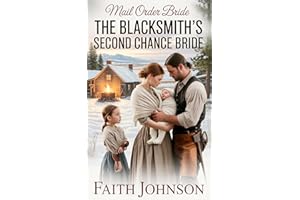 Mail Order Bride: The Blacksmith’s Second Chance Bride: Clean and Wholesome Western Historical Romance