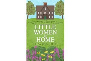 Little Women at Home: A Journey Through Orchard House, Concord, and the Legacy of Louisa May Alcott (HerStory Travels: In the
