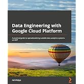 Data Engineering with Google Cloud Platform: A practical guide to operationalizing scalable data analytics systems on GCP