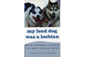 My Lead Dog Was A Lesbian: Mushing Across Alaska in the Iditarod--the World's Most Grueling Race (Vintage Departures)