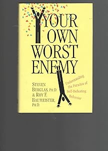 Your Own Worst Enemy: Understanding The Paradox Of Self-defeating Behavior