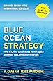 Blue Ocean Strategy, Expanded Edition: How to Create Uncontested Market Space and Make the Competition Irrelevant