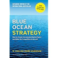 Blue Ocean Strategy, Expanded Edition: How to Create Uncontested Market Space and Make the Competition Irrelevant