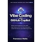 Vibe Coding with GitHub Copilot: Master Agentic Mode, and the Full GitHub Ecosystem to Build Real Software with AI Pair Programming (Vibe Coding Masterclass Series Book 4)