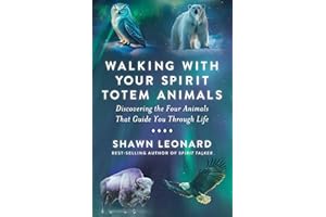 Walking with Your Spirit Totem Animals: Discovering the Four Animals That Guide You Through Life