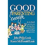 Good Enough Parenting: An In-Depth Perspective on Meeting Core Emotional Needs and Avoiding Exasperation