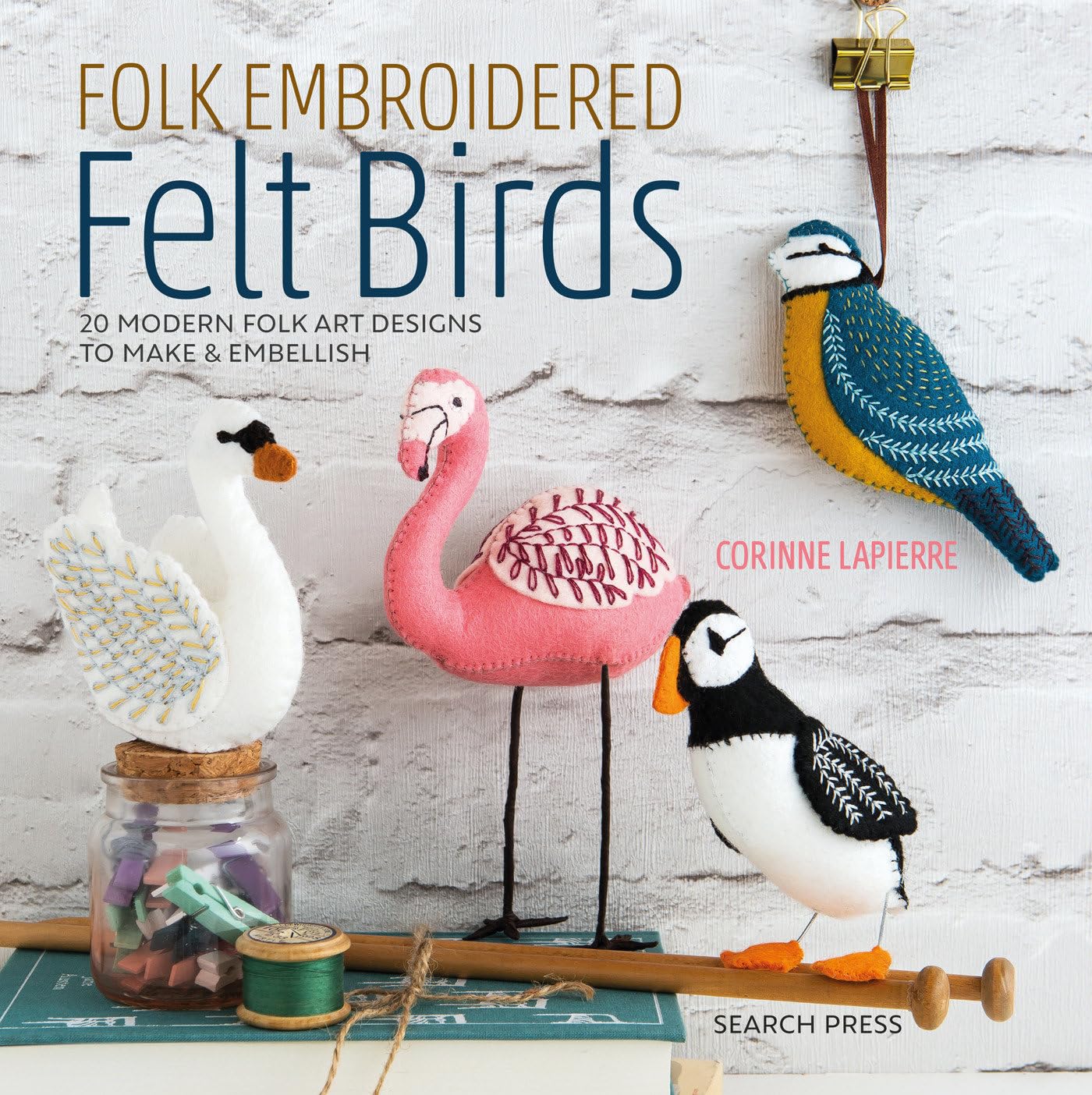 Folk Embroidered Felt Birds: 20 modern folk art designs to make & embellish