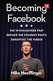 Becoming Facebook: The 10 Challenges That Defined the Company That's Disrupting the World