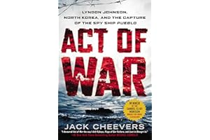 Act of War: Lyndon Johnson, North Korea, and the Capture of the Spy Ship Pueblo