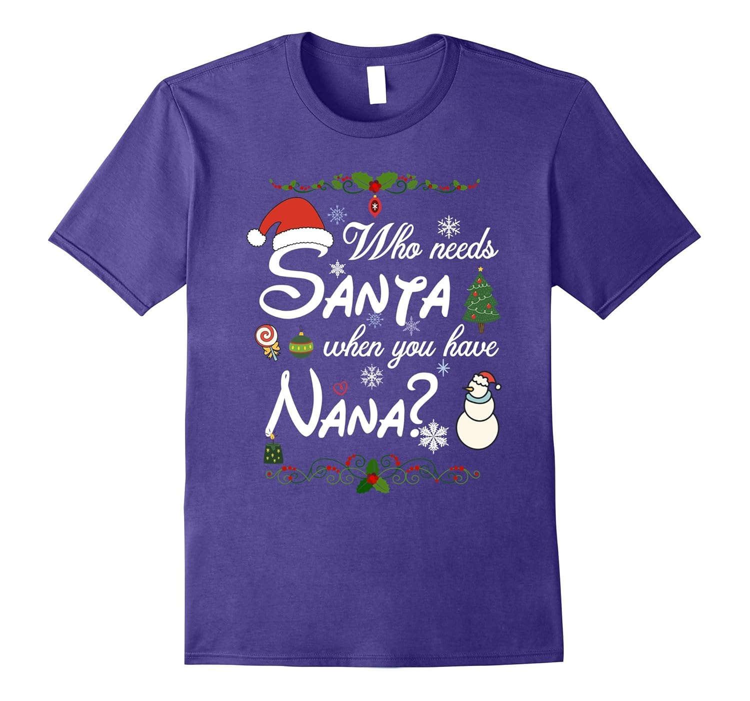 WHO NEEDS SANTA WHEN YOU HAVE Nana Christmas Shirt-ANZ