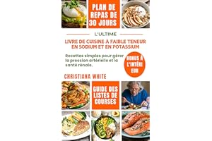 LIVRE DE CUISINE À FAIBLE TENEUR EN SODIUM ET EN POTASSIUM: Recettes simples pour gérer la pression artérielle et la santé ré
