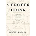 A Proper Drink: The Untold Story of How a Band of Bartenders Saved the Civilized Drinking World