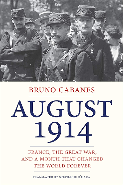 Amazon Com August 1914 France The Great War And A Month That Changed The World Forever Ebook Cabanes Bruno O Hara Stephanie Kindle Store