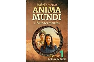 ANIMA MUNDI - (L'Âme des Mondes): Tome 1 - Le Livre de Lucie (ANIMA MUNDI (L'Âme des Mondes)) (French Edition)