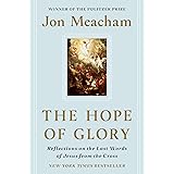 The Hope of Glory: Reflections on the Last Words of Jesus from the Cross