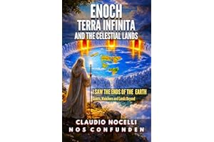 Enoch, Terra Infinita and the Celestial Lands: I Saw the Ends of the Earth (The Dome, Giants, Nephilim, Watchers and Lands Be