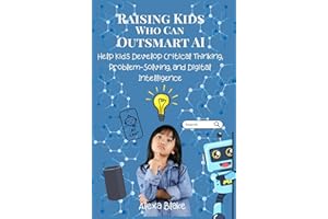 Raising Kids Who Can Outsmart AI : Help Kids Develop Critical Thinking, Problem-Solving, and Digital Intelligence (Raising Ki