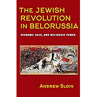The Jewish Revolution in Belorussia: Economy, Race, and Bolshevik Power (The Modern Jewish Experience) book cover
