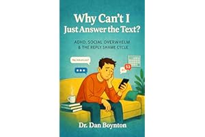Why Can’t I Just Answer the Text?: ADHD, Social Overwhelm, and the Reply Shame Cycle (Why Can't I Just...)