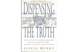 Dispensing with the Truth: The Victims, the Drug Companies, and the Dramatic Story Behind the Battle over Fen-Phen