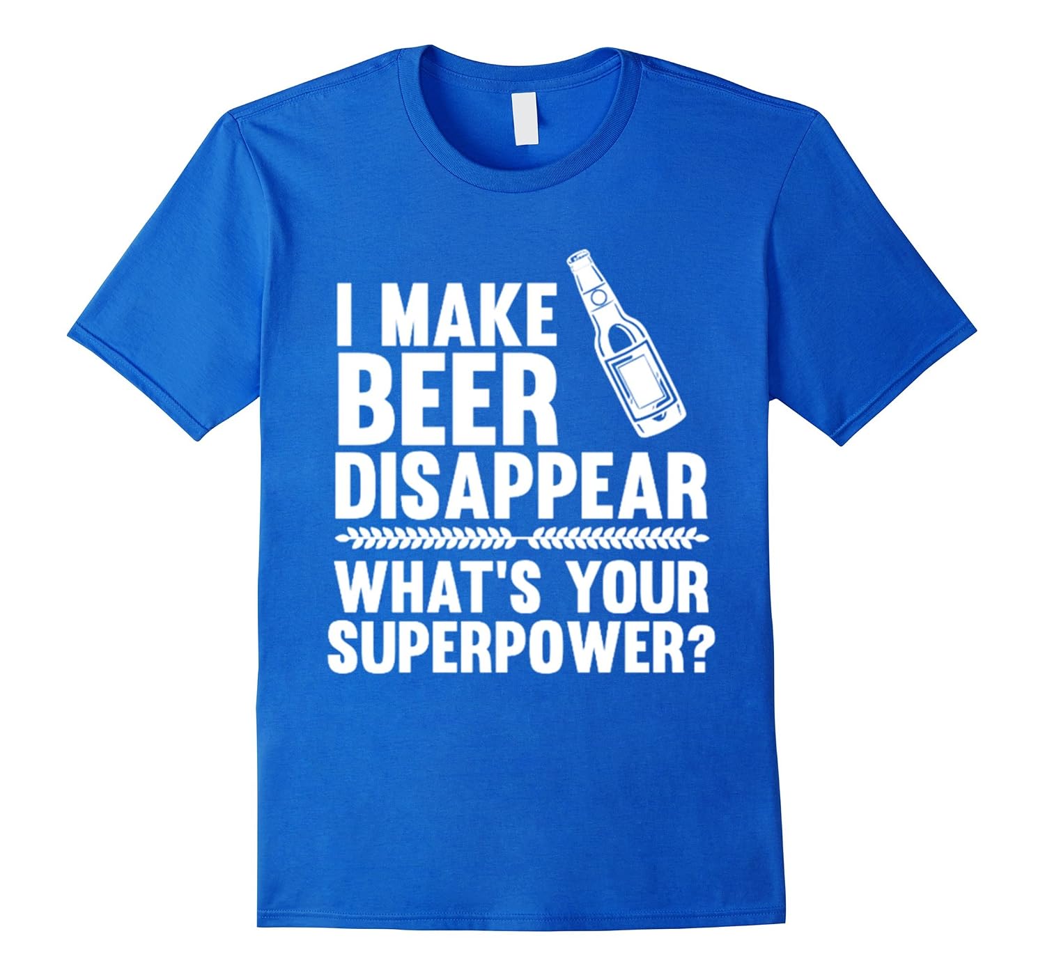Download I MAKE BEER DISAPPEAR WHAT'S YOUR SUPERPOWER T-SHIRT-Art ...