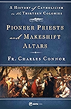 Pioneer Priests and Makeshift Altars: A History of Catholicism in the Thirteen Colonies