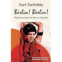 Berlin! Berlin!: Dispatches from the Weimar Republic (Kurt Tucholsky in Translation) book cover Berlin! Berlin!: Dispatches from the Weimar Republic (Kurt Tucholsky in Translation) book cover