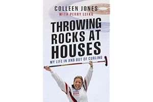 Throwing Rocks at Houses: My Life in and out of Curling