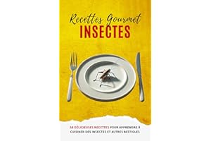 Recettes Gourmet Insectes: 58 délicieuses recettes pour apprendre à cuisiner des insectes et autres bestioles (French Edition