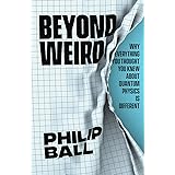 Beyond Weird: Why Everything You Thought You Knew about Quantum Physics Is Different