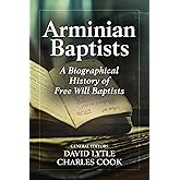 Arminian Baptists: A Biographical History of Free Will Baptists