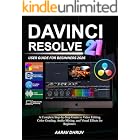 Davinci Resolve 21 User Guide for Beginners 2026: A Complete Step-by-Step Guide to Video Editing, Color Grading, Audio Mixing, and Visual Effects for Beginners