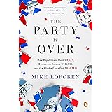 The Party Is Over: How Republicans Went Crazy, Democrats Became Useless, and the Middle Class Got Shafted