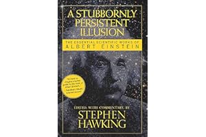 A Stubbornly Persistent Illusion: The Essential Scientific Works of Albert Einstein