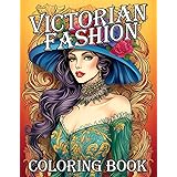 Victorian Fashion Coloring Book: For Adults Featuring Women with Vintage Dresses, Hairstyles, Hats, and More