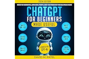 Chatgpt for Beginners Made Useful: Master the Fundamentals, Learn Useful Prompts, Boost Your Productivity (Gpt-4O)