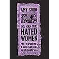 The Man Who Hated Women: Sex, Censorship, and Civil Liberties in the Gilded Age