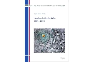 Heroism in Doctor Who: 1963–2020 (Helden - Heroisierungen - Heroismen Book 19)