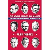 The Revolt Against the Masses: How Liberalism Has Undermined the Middle Class