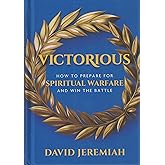 Victorious: How to Prepare for Spiritual Warfare and Win the Battle
