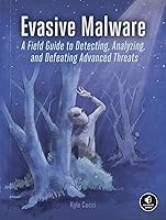 Evasive Malware: A Field Guide to Detecting, Analyzing, and Defeating Advanced Threats