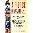A Fierce Discontent: The Rise and Fall of the Progressive Movement in America, 1870-1920