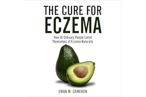The Cure for Eczema: How 16 Ordinary People Cured Themselves of Eczema Naturally