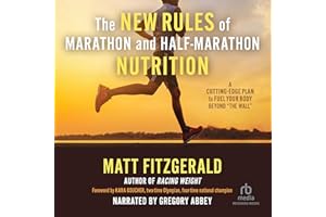 The New Rules of Marathon and Half-Marathon Nutrition: A Cutting-Edge Plan to Fuel Your Body Beyond "The Wall"