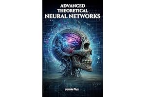 Advanced Theoretical Neural Networks (Mastering Machine Learning)
